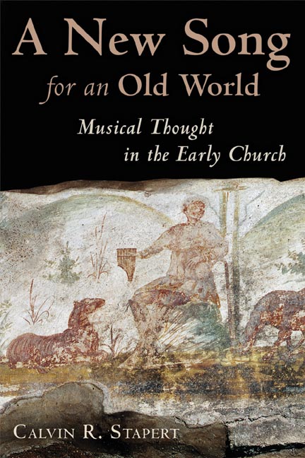 A New Song for an Old World: Musical Thought in the Early Church, by Calvin R. Stapert
