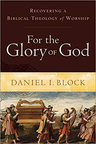 For the Glory of God: Rediscovering a Biblical Theology of Worship