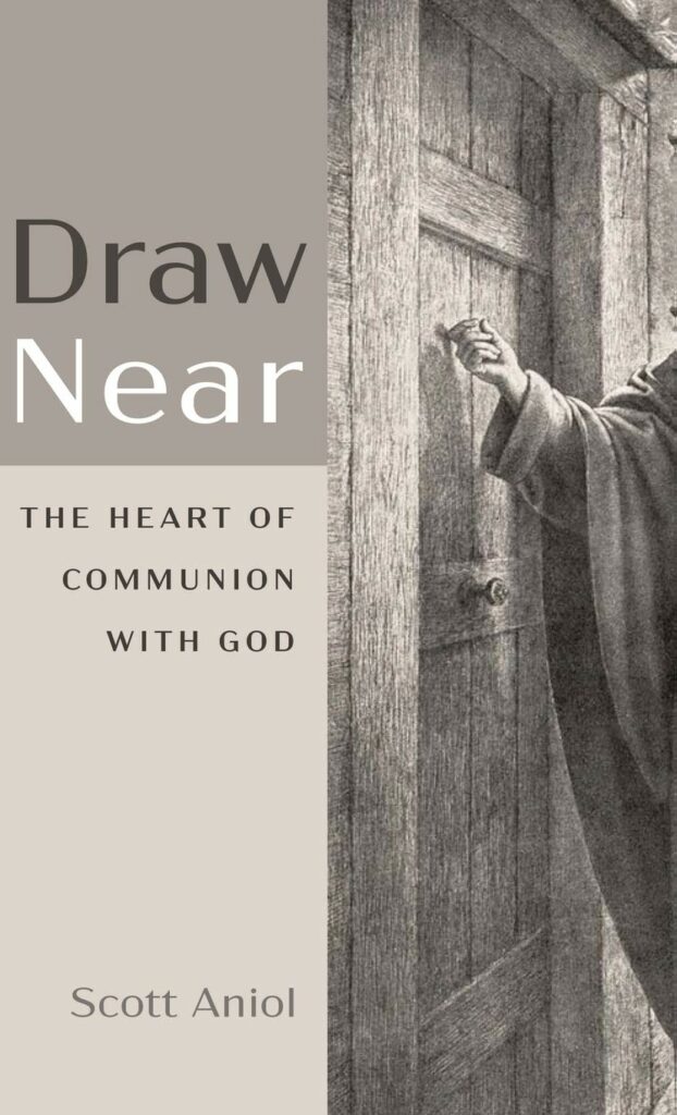Draw Near: The Heart of Communion with God | Scott Aniol